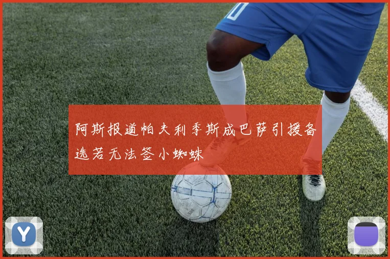阿斯报道帕夫利季斯成巴萨引援备选若无法签小蜘蛛